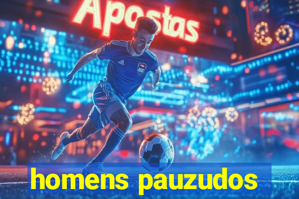 homens pauzudos